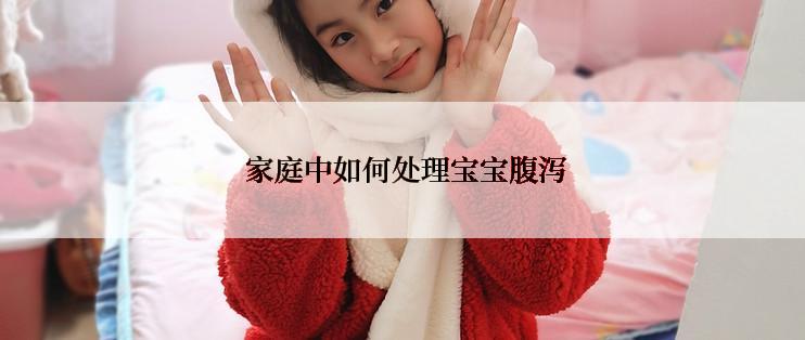  家庭中如何处理宝宝腹泻