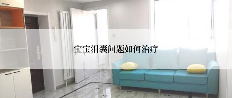 宝宝泪囊问题如何治疗