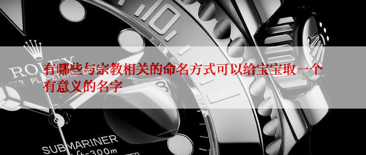 有哪些与宗教相关的命名方式可以给宝宝取一个有意义的名字