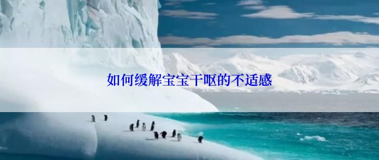 如何缓解宝宝干呕的不适感