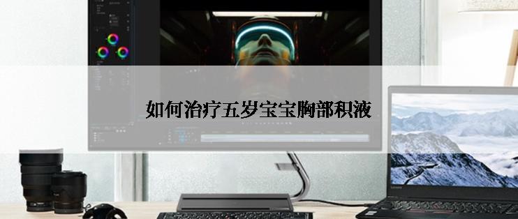 如何治疗五岁宝宝胸部积液