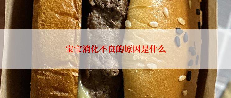 宝宝消化不良的原因是什么
