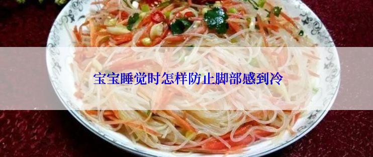  宝宝睡觉时怎样防止脚部感到冷