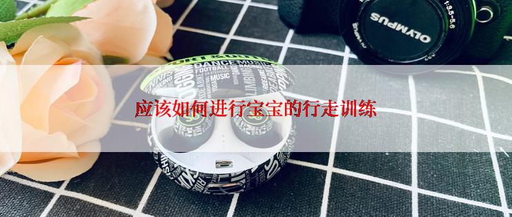 应该如何进行宝宝的行走训练