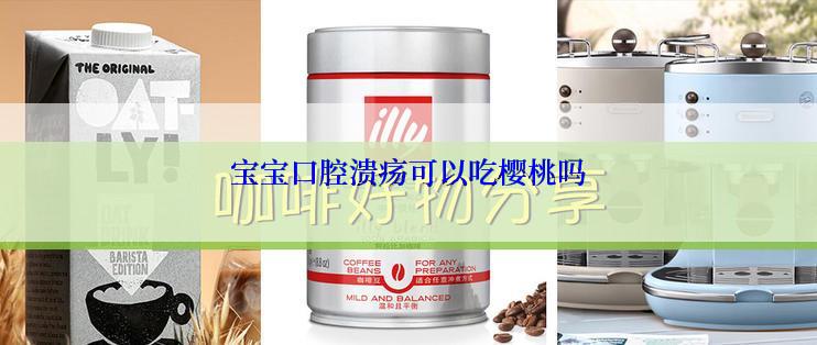 宝宝口腔溃疡可以吃樱桃吗