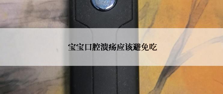  宝宝口腔溃疡应该避免吃