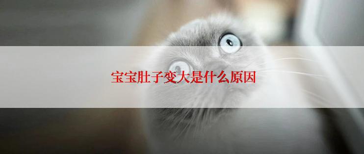  宝宝肚子变大是什么原因