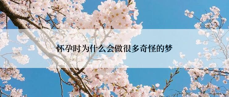 怀孕时为什么会做很多奇怪的梦