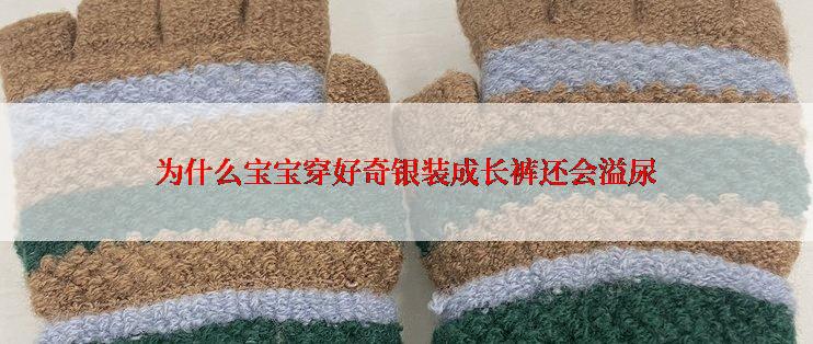 为什么宝宝穿好奇银装成长裤还会溢尿