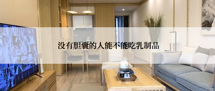  没有胆囊的人能不能吃乳制品