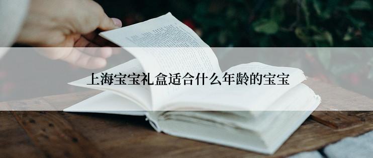  上海宝宝礼盒适合什么年龄的宝宝