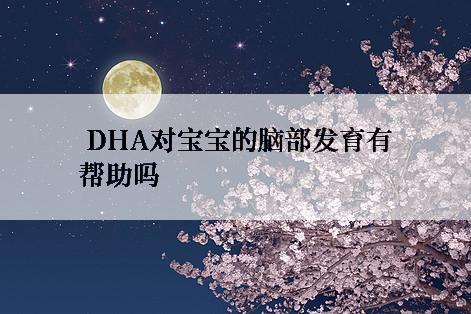  DHA对宝宝的脑部发育有帮助吗