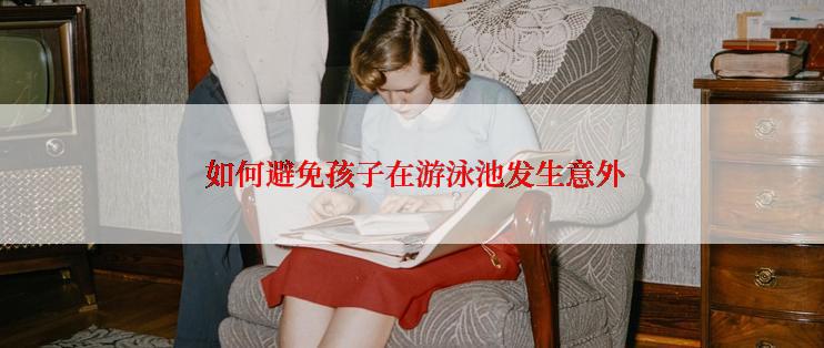  如何避免孩子在游泳池发生意外