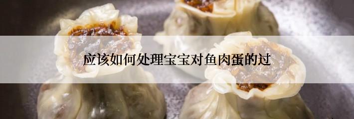 应该如何处理宝宝对鱼肉蛋的过