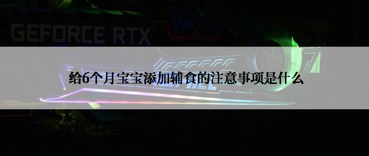  给6个月宝宝添加辅食的注意事项是什么
