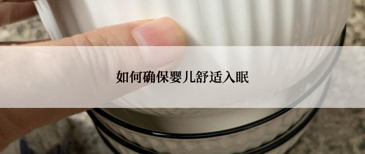 如何确保婴儿舒适入眠