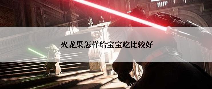  火龙果怎样给宝宝吃比较好