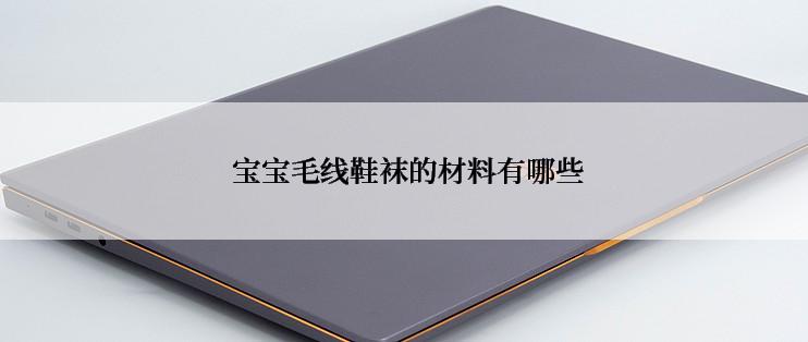  宝宝毛线鞋袜的材料有哪些