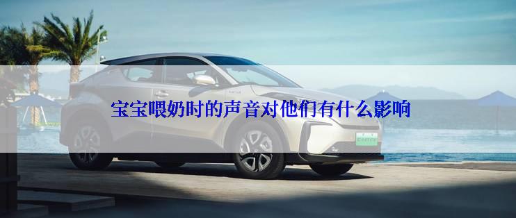  宝宝喂奶时的声音对他们有什么影响