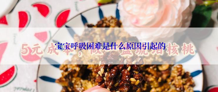 宝宝呼吸困难是什么原因引起的