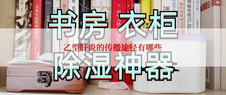 乙型肝炎的传播途径有哪些