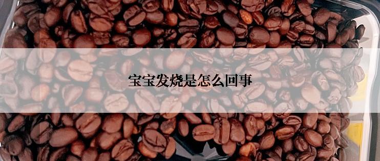 宝宝发烧是怎么回事