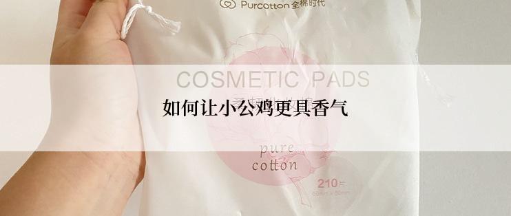 如何让小公鸡更具香气