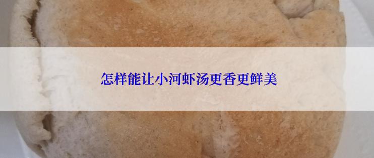  怎样能让小河虾汤更香更鲜美