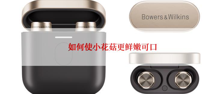  如何使小花菇更鲜嫩可口