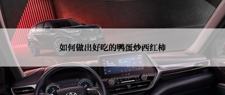 如何做出好吃的鸭蛋炒西红柿