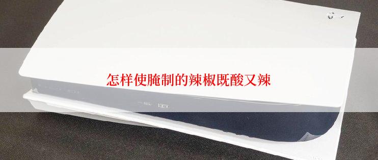 怎样使腌制的辣椒既酸又辣