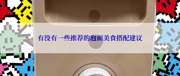 有没有一些推荐的泡面美食搭配建议