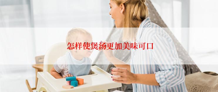 怎样使煲汤更加美味可口