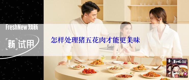  怎样处理猪五花肉才能更美味