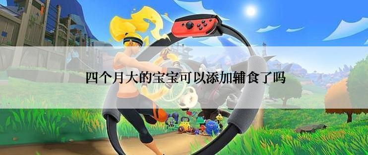  四个月大的宝宝可以添加辅食了吗