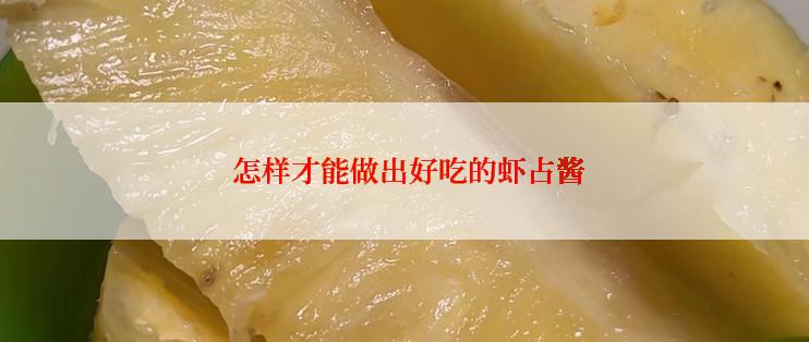 怎样才能做出好吃的虾占酱