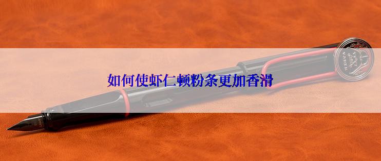如何使虾仁顿粉条更加香滑