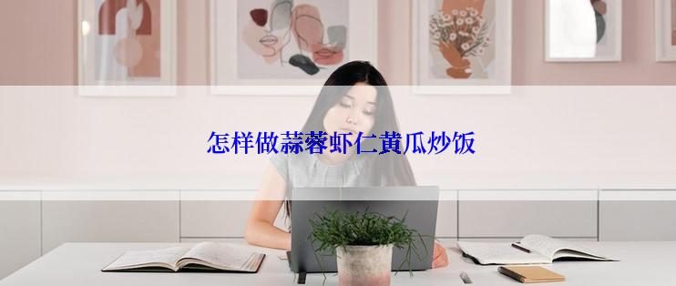  怎样做蒜蓉虾仁黄瓜炒饭