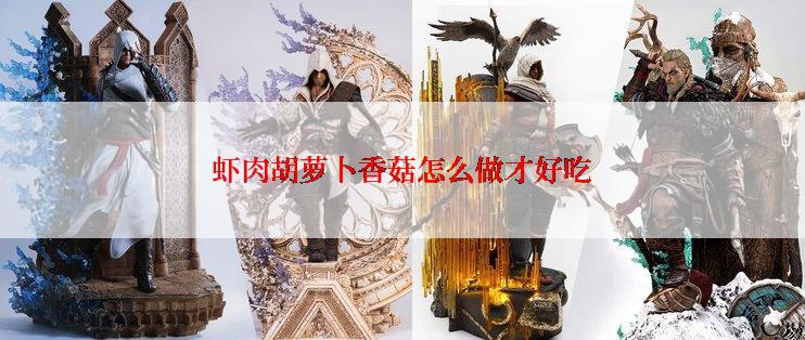 虾肉胡萝卜香菇怎么做才好吃