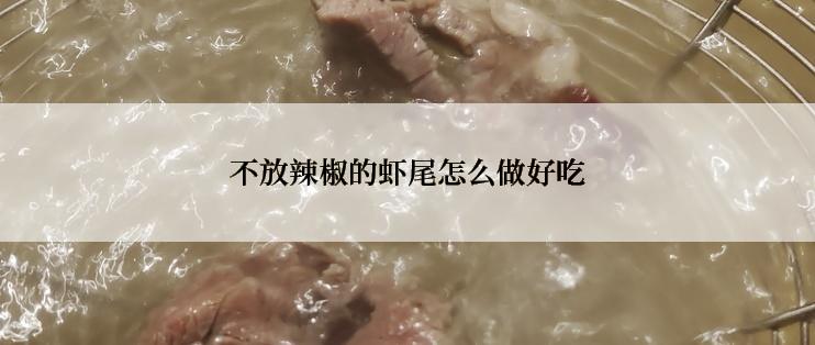 不放辣椒的虾尾怎么做好吃