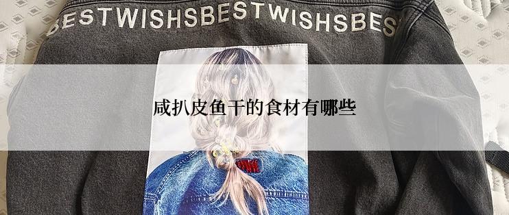 咸扒皮鱼干的食材有哪些