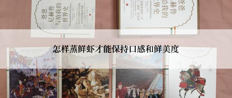 怎样蒸鲜虾才能保持口感和鲜美度