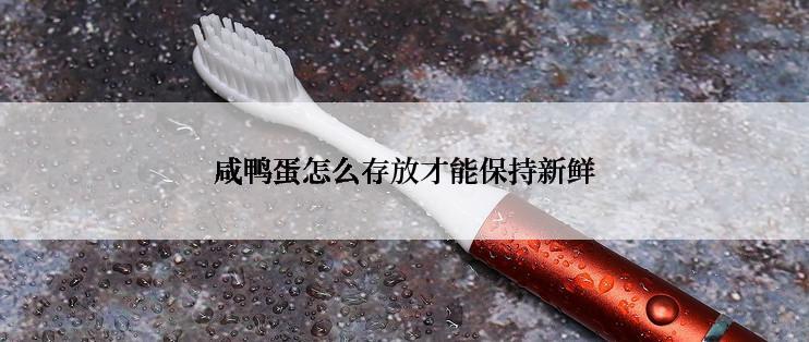 咸鸭蛋怎么存放才能保持新鲜