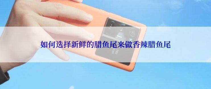 如何选择新鲜的腊鱼尾来做香辣腊鱼尾