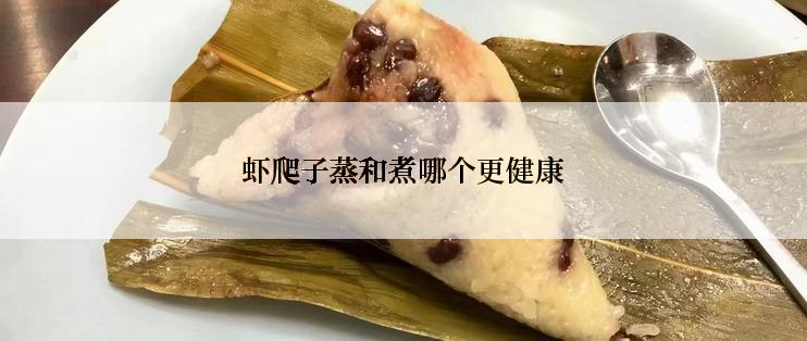 虾爬子蒸和煮哪个更健康