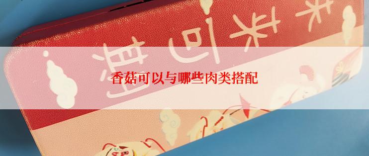 香菇可以与哪些肉类搭配
