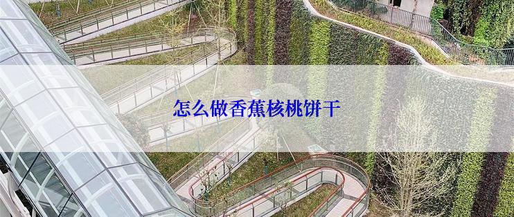 怎么做香蕉核桃饼干