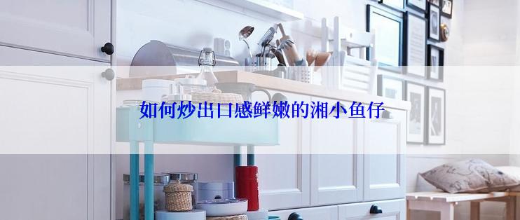  如何炒出口感鲜嫩的湘小鱼仔