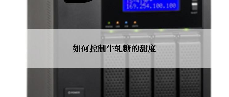 如何控制牛轧糖的甜度