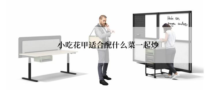  小吃花甲适合配什么菜一起炒